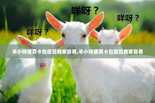 羊小咩便荔卡包提现商家容易,羊小咩便荔卡包提现商家容易