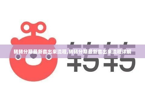 转转分期最新套出来流程,转转分期最新套出来流程详解