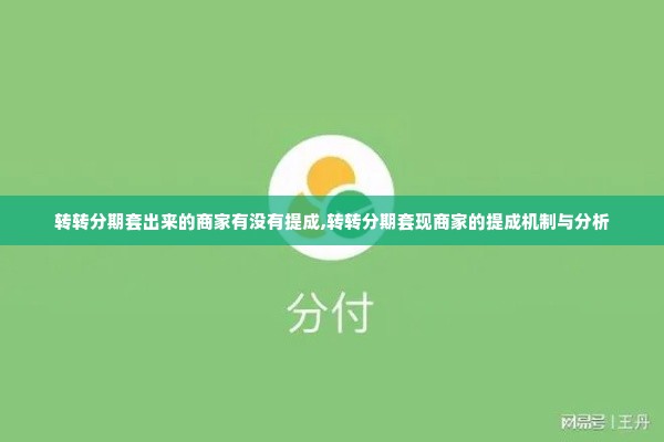 转转分期套出来的商家有没有提成,转转分期套现商家的提成机制与分析