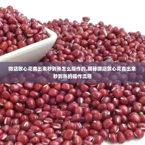 微店放心花套出来秒到账怎么操作的,揭秘微店放心花套出来秒到账的操作流程
