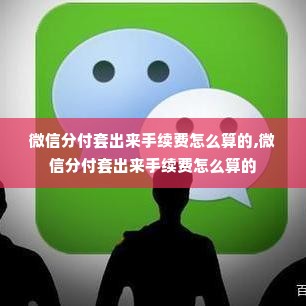 微信分付套出来手续费怎么算的,微信分付套出来手续费怎么算的