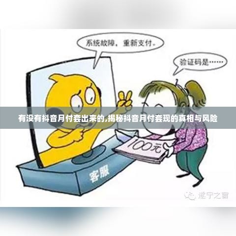 有没有抖音月付套出来的,揭秘抖音月付套现的真相与风险
