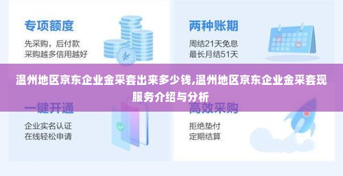 温州地区京东企业金采套出来多少钱,温州地区京东企业金采套现服务介绍与分析