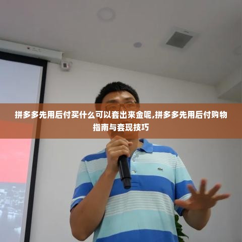 拼多多先用后付买什么可以套出来金呢,拼多多先用后付购物指南与套现技巧
