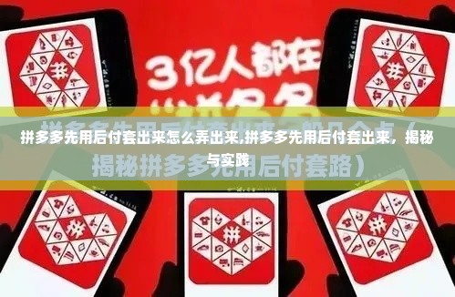 拼多多先用后付套出来怎么弄出来,拼多多先用后付套出来，揭秘与实践