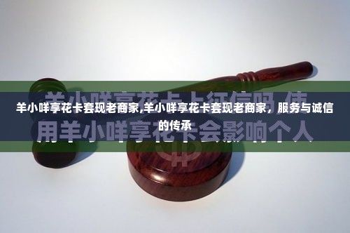 羊小咩享花卡套现老商家,羊小咩享花卡套现老商家，服务与诚信的传承