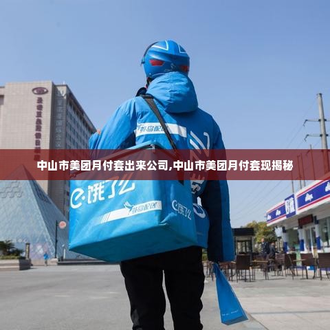 中山市美团月付套出来公司,中山市美团月付套现揭秘