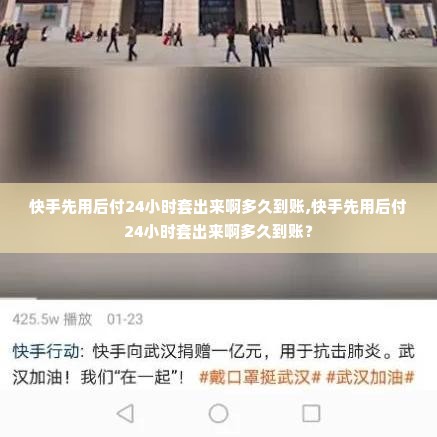 快手先用后付24小时套出来啊多久到账,快手先用后付24小时套出来啊多久到账？
