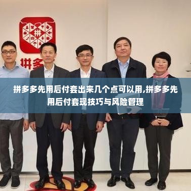 拼多多先用后付套出来几个点可以用,拼多多先用后付套现技巧与风险管理