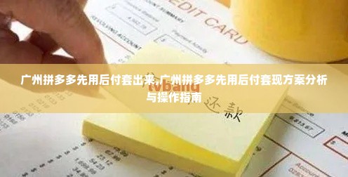 广州拼多多先用后付套出来,广州拼多多先用后付套现方案分析与操作指南