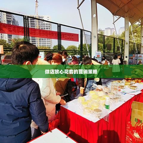 微店放心花套出来怎么弄的出来,揭秘微店放心花套的制作与营销之道