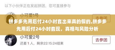 拼多多先用后付24小时套出来真的假的,拼多多先用后付24小时套现，真相与风险分析