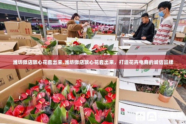 潍坊微店放心花套出来,潍坊微店放心花套出来，打造花卉电商的诚信品牌