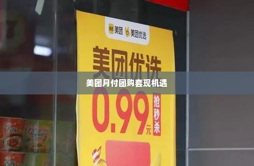 美团月付团购套出来,美团月付团购套现，揭秘背后的风险与机遇