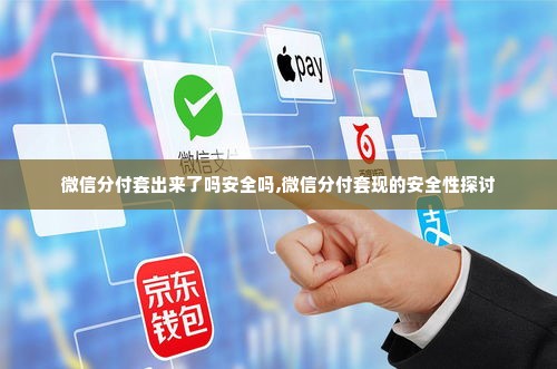 微信分付套出来了吗安全吗,微信分付套现的安全性探讨