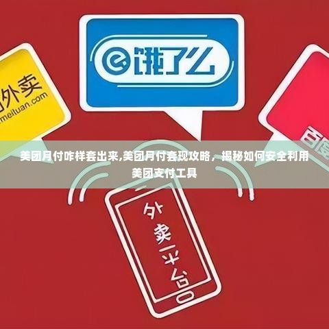 美团月付咋样套出来,美团月付套现攻略，揭秘如何安全利用美团支付工具
