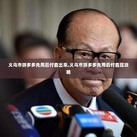 义乌市拼多多先用后付套出来,义乌市拼多多先用后付套现攻略
