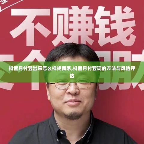 抖音月付套出来怎么样找商家,抖音月付套现的方法与风险评估