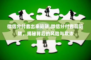 微信分付套出来陷阱,微信分付套现陷阱，揭秘背后的风险与欺诈