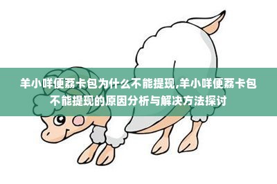 羊小咩便荔卡包为什么不能提现,羊小咩便荔卡包不能提现的原因分析与解决方法探讨