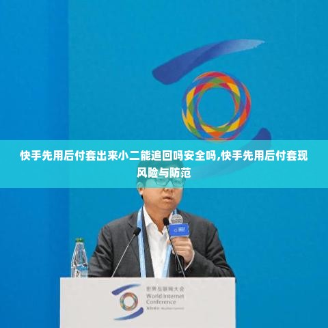 快手先用后付套出来小二能追回吗安全吗,快手先用后付套现风险与防范