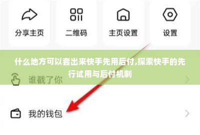 什么地方可以套出来快手先用后付,探索快手的先行试用与后付机制