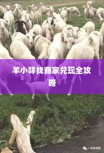 羊小咩找商家兑现全攻略与新教程 羊小咩找商家兑现全攻略与新教程
