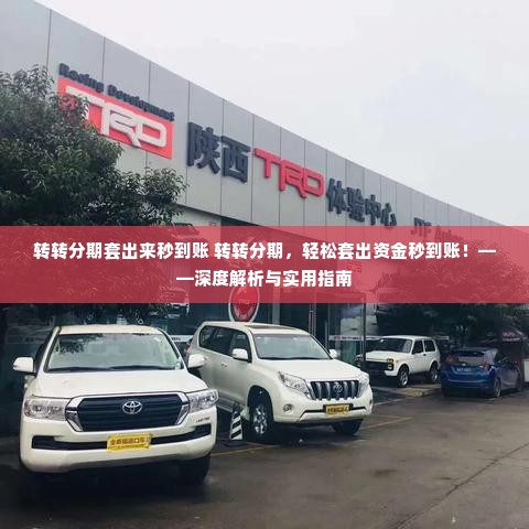 转转分期套出来秒到账 转转分期，轻松套出资金秒到账！——深度解析与实用指南
