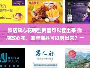 微店放心花哪些商品可以套出来 微店放心花，哪些商品可以套出来？一篇文章带你了解