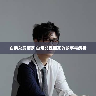 白条兑现商家 白条兑现商家的故事与解析