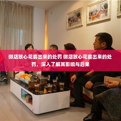 微店放心花套出来的处罚 微店放心花套出来的处罚，深入了解其影响与后果