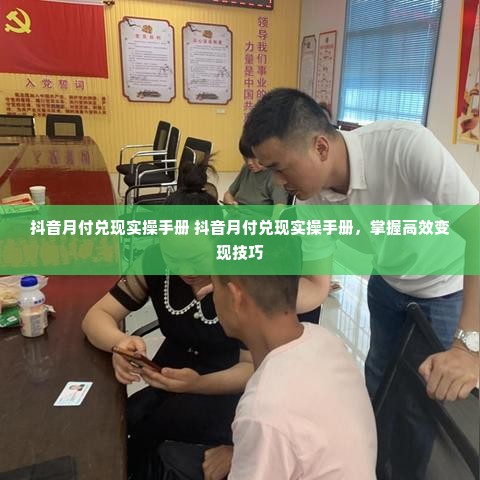 抖音月付兑现实操手册 抖音月付兑现实操手册，掌握高效变现技巧