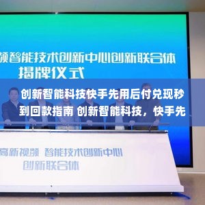 创新智能科技快手先用后付兑现秒到回款指南 创新智能科技，快手先用后付兑现秒到回款指南