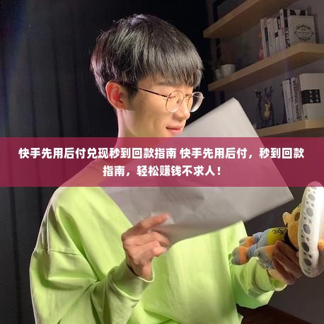 快手先用后付兑现秒到回款指南 快手先用后付，秒到回款指南，轻松赚钱不求人！