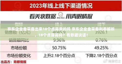 京东企业金采套出来18个点算贵的吗 京东企业金采套利率解析，18个点算高吗？看数据说话！
