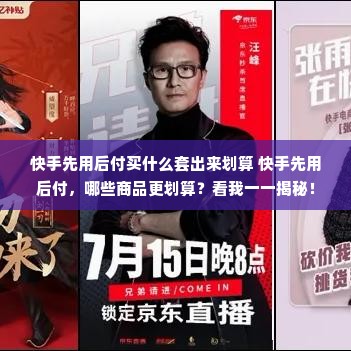 快手先用后付买什么套出来划算 快手先用后付，哪些商品更划算？看我一一揭秘！