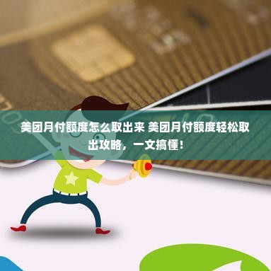 美团月付额度怎么取出来 美团月付额度轻松取出攻略，一文搞懂！