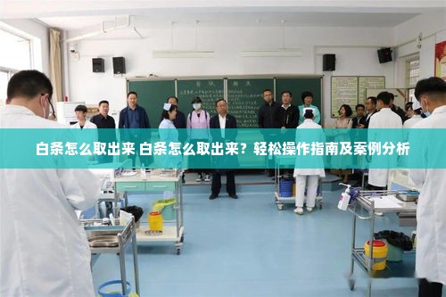 白条怎么取出来 白条怎么取出来？轻松操作指南及案例分析