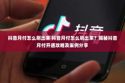 抖音月付怎么刷出来 抖音月付怎么刷出来？揭秘抖音月付开通攻略及案例分享