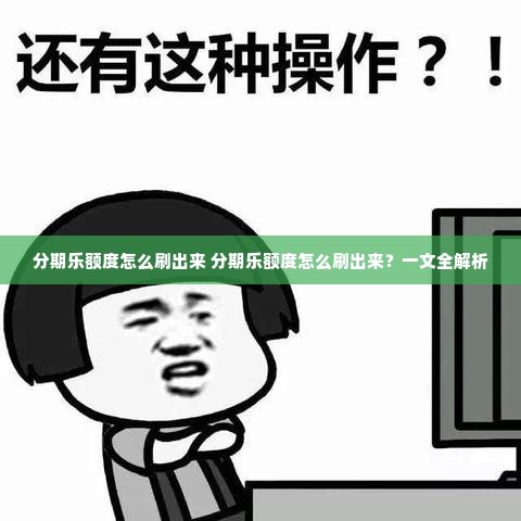 分期乐额度怎么刷出来 分期乐额度怎么刷出来？一文全解析