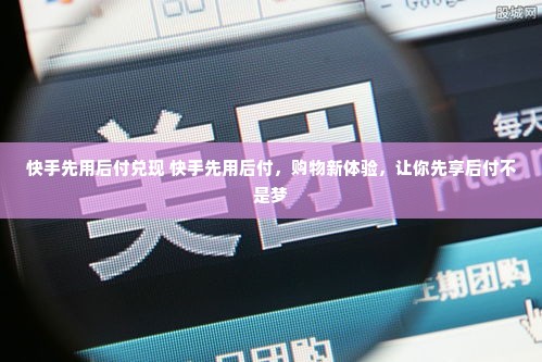 快手先用后付兑现 快手先用后付，购物新体验，让你先享后付不是梦