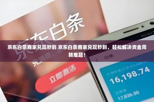 京东白条商家兑现秒到 京东白条商家兑现秒到，轻松解决资金周转难题！