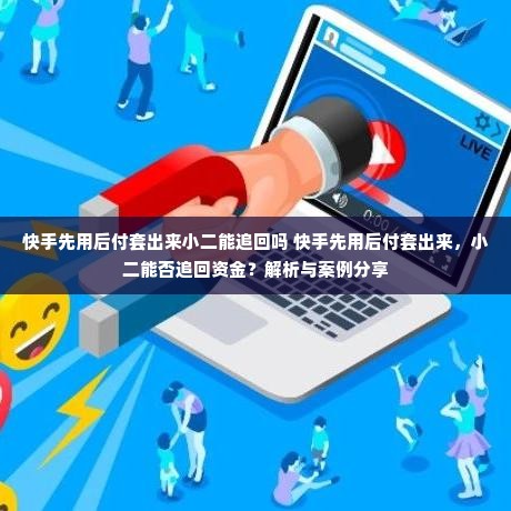 快手先用后付套出来小二能追回吗 快手先用后付套出来，小二能否追回资金？解析与案例分享