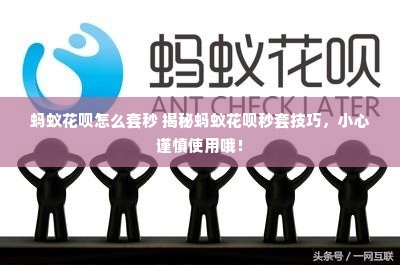 蚂蚁花呗怎么套秒 揭秘蚂蚁花呗秒套技巧，小心谨慎使用哦！