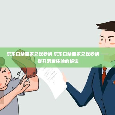 京东白条商家兑现秒到 京东白条商家兑现秒到—— 提升消费体验的秘诀