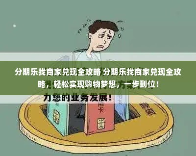 分期乐找商家兑现全攻略 分期乐找商家兑现全攻略，轻松实现购物梦想，一步到位！