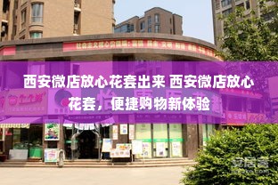 西安微店放心花套出来 西安微店放心花套，便捷购物新体验