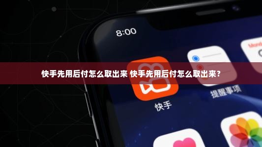 快手先用后付怎么取出来 快手先用后付怎么取出来？