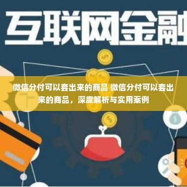 微信分付可以套出来的商品 微信分付可以套出来的商品，深度解析与实用案例