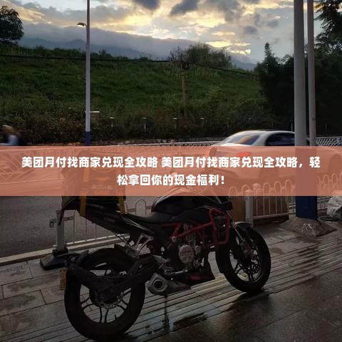 美团月付找商家兑现全攻略 美团月付找商家兑现全攻略，轻松拿回你的现金福利！